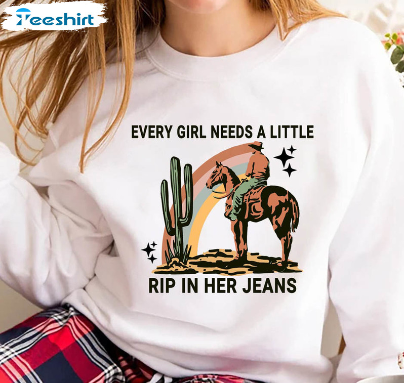 Every Girl Needs A Little Rip In Her Jeans Sweatshirt, Long Live Cowboys Sweater Unisex T-shirt