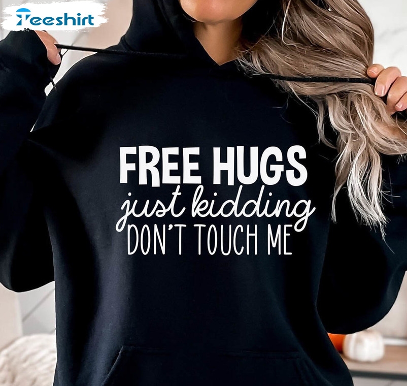 Free Hugs Just Kidding Shirt, Don't Touch Me Long Sleeve Unisex Hoodie