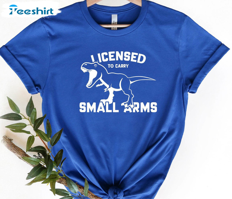 Licensed To Carry Small Arms Shirt, Dinosaur Unisex T-shirt Long Sleeve