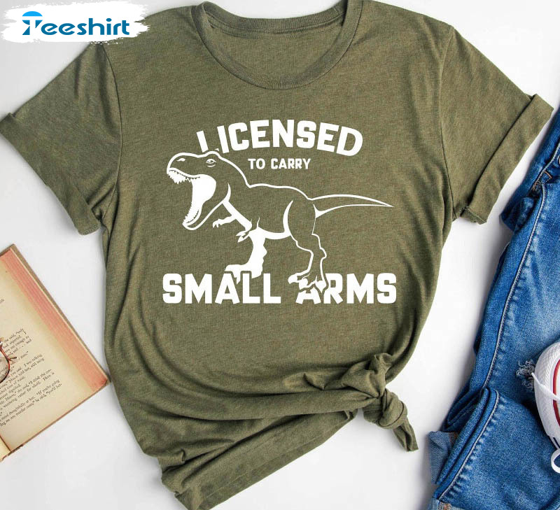 Licensed To Carry Small Arms Funny Shirt, Dinosaur Lover Long Sleeve Unisex Hoodie