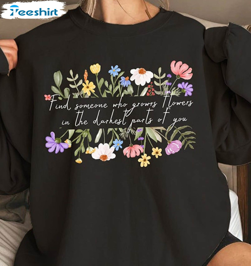 Find Someone Who Grows Flowers In The Darkest Parts Of You Vintage Sweatshirt, Unisex Hoodie