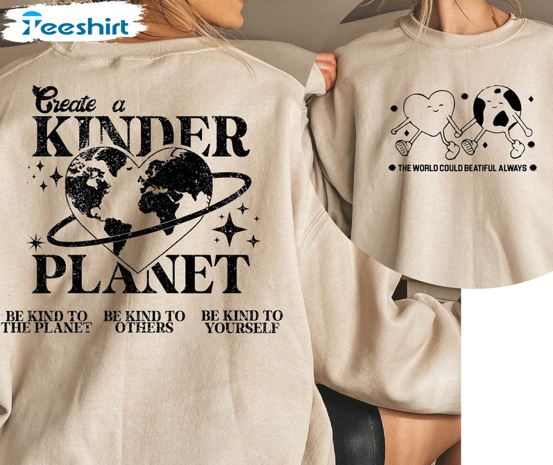Create A Kinder Planet Shirt, The World Could Beautiful Always Crewneck Unisex Hoodie