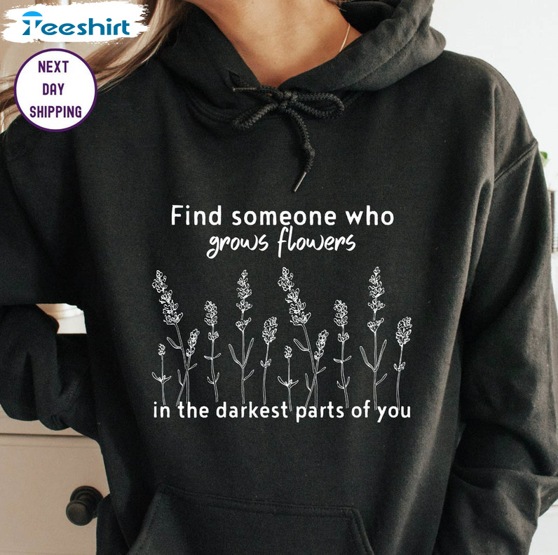 Find Someone Who Grows Flowers In The Darkest Parts Of You Shirt, Zach Bryan Tee Tops Unisex Hoodie