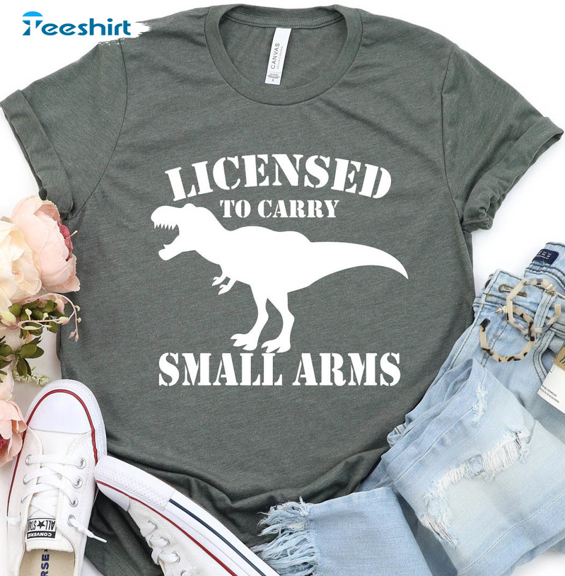 Licensed To Carry Small Arms Shirt, Small Arms Dinosaur Unisex Hoodie Long Sleeve