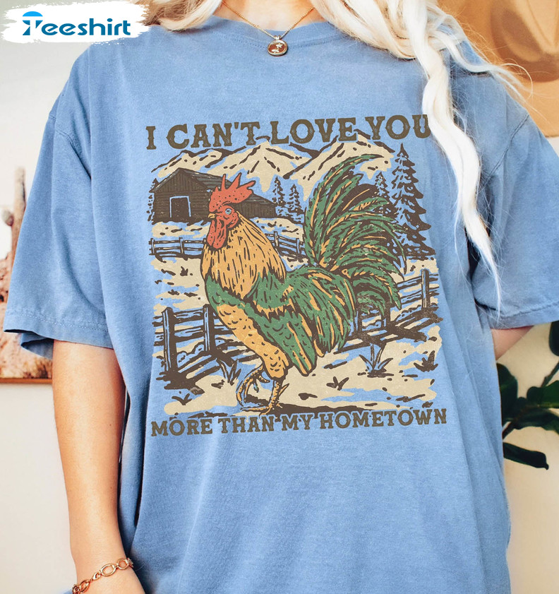 I Can't Love You More Than My Hometown Shirt, Country Concert Unisex T-shirt Tee Tops