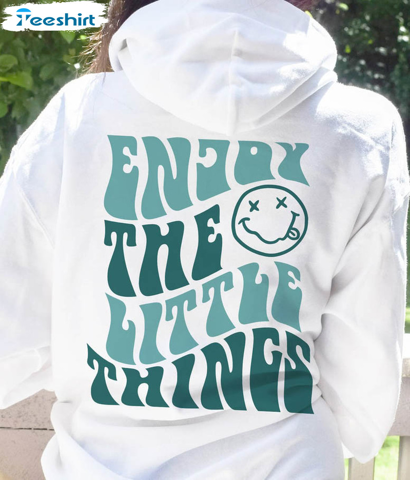 Enjoy The Little Things Shirt, Trendy Unisex Hoodie Crewneck