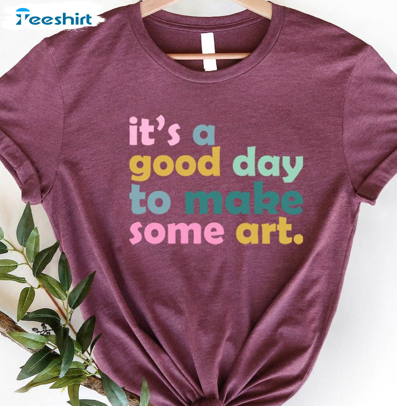 It's A Good Day To Make Some Art Shirt, Teacher Long Sleeve Unisex T-shirt