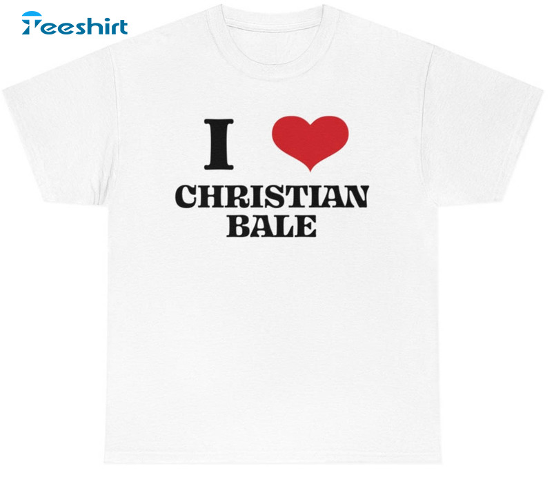I Heart Christian Bale Shirt, Trending Unisex Hoodie Tee Tops
