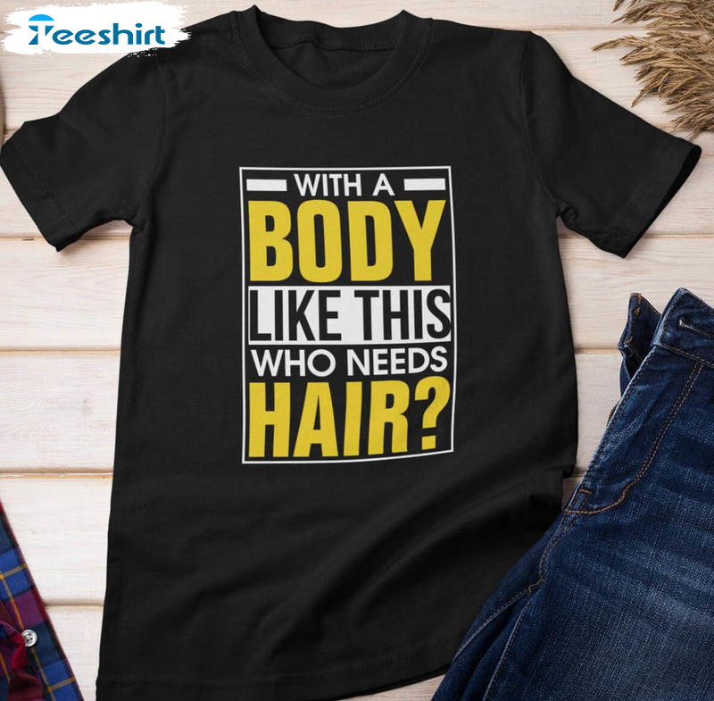 With A Body Like This Who Needs Hair Funny Unisex Hoodie , Sweatshirt