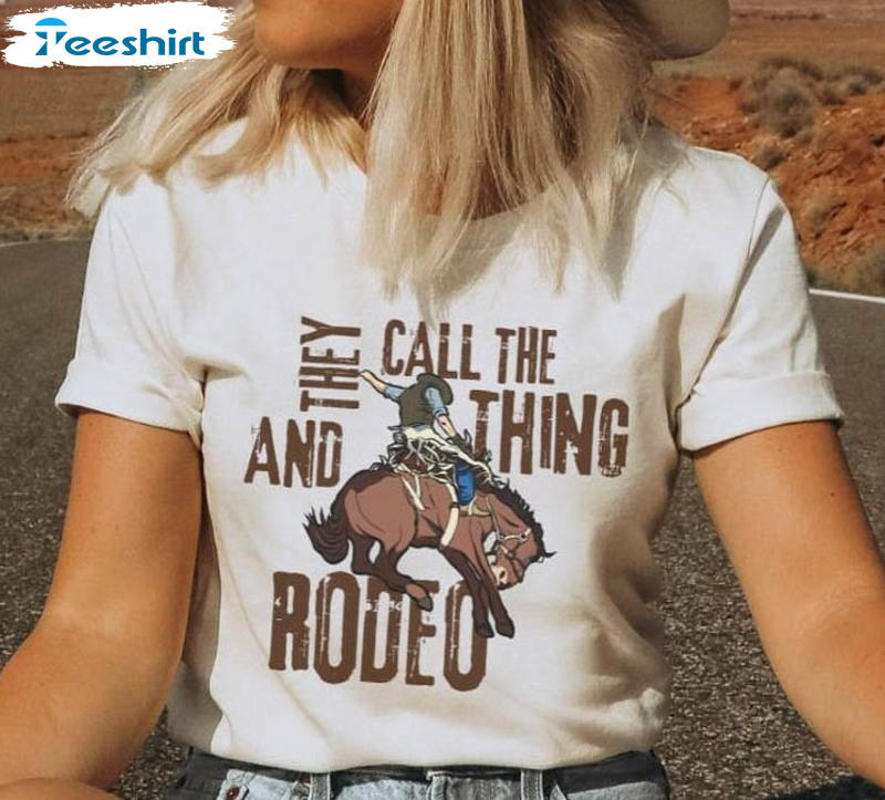 And They Call The Thing Rodeo Shirt, Trending Cowboy Tee Tops Unisex Hoodie