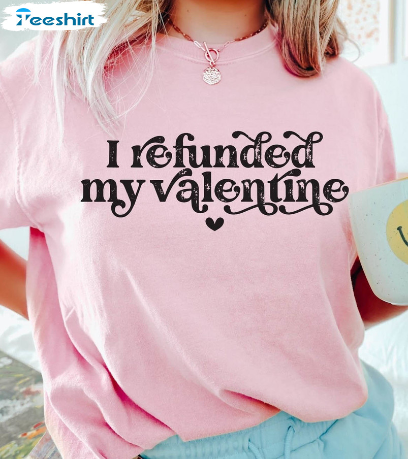 I Refunded My Valentine Shirt, Funny Valentine Long Sleeve Unisex Hoodie