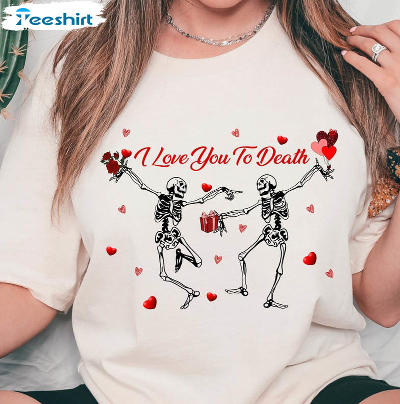 I Love You To Death Skeleton Shirt, Dark Love Short Sleeve Long Sleeve