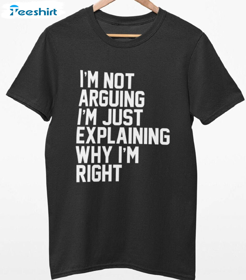 I'm Not Arguing I'm Just Explaining Why I'm Right Trendy Short Sleeve , Unisex T-shirt