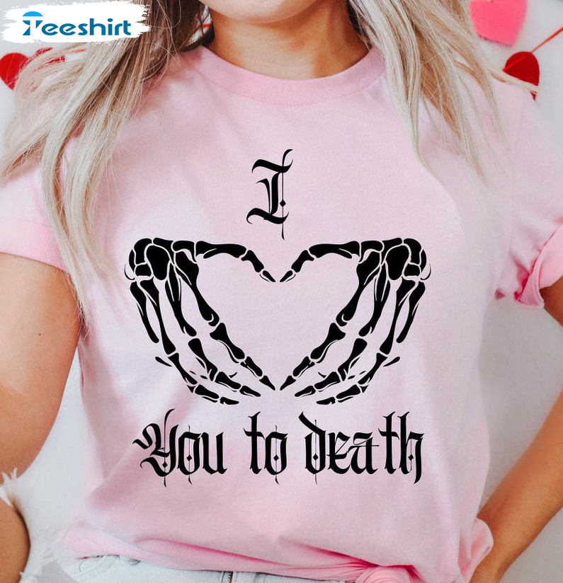 I Love You To Death Shirt, Valentines Day Long Sleeve Unisex Hoodie