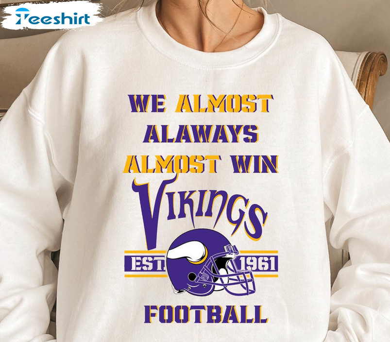 We Almost Always Almost Win Viking Football Shirt, Minnesota Viking Unisex T-shirt Short Sleeve