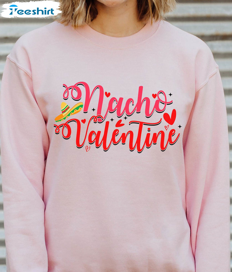 Nacho Valentine Sweatshirt, Funny Valentine Crewneck Unisex Hoodie