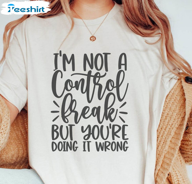 I'm Not A Control Freak But You're Doing It Wrong Shirt, Funny Saying Short Sleeve Sweater