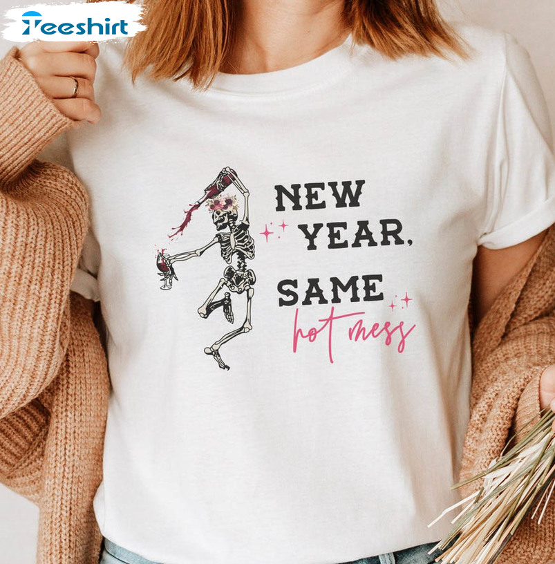 New Year Same Hot Mess Shirt, Funny Skeleton Crewneck Short Sleeve