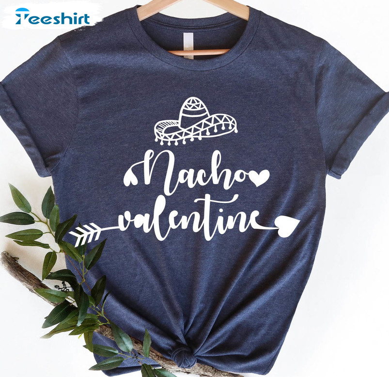 Nacho Valentine Shirt, Funny Boyfriend Tee Tops Sweatshirt