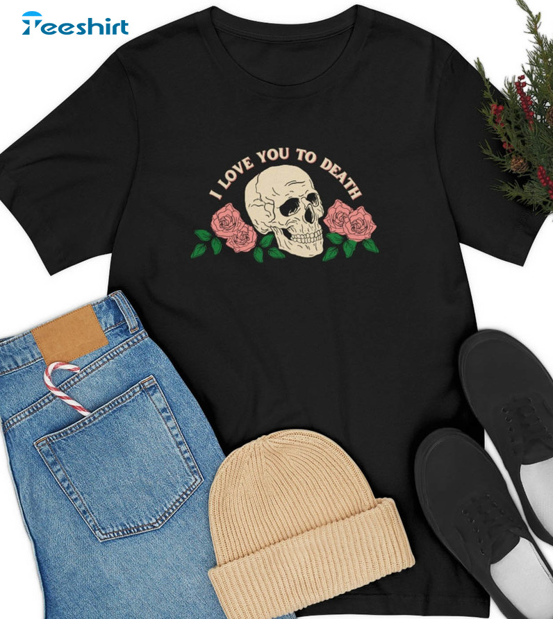 I Love You To Death Shirt, Gothic Unisex Hoodie Short Sleeve