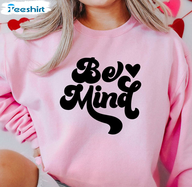 Be Mind Valentines Day Shirt, Mental Health Tee Tops Unisex T-shirt