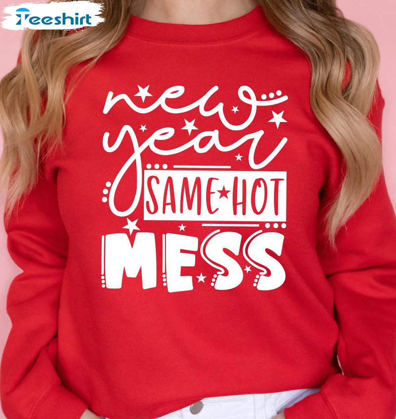 New Year Same Hot Mess Sweatshirt, Happy New Year Unisex T-shirt Short Sleeve