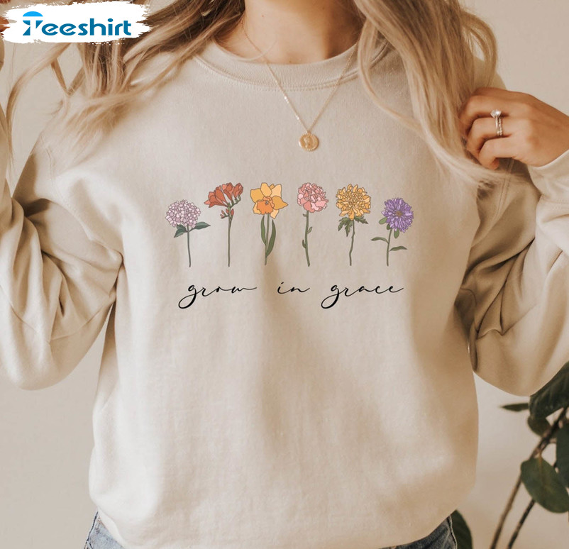 Grow In Grace Flower Shirt, Christian Unisex T-shirt Sweatshirt