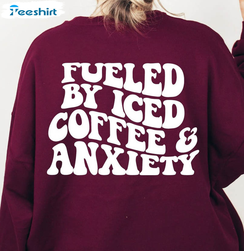 Fueled By Iced Coffee And Anxiety Shirt, Trending Crewneck Unisex Hoodie