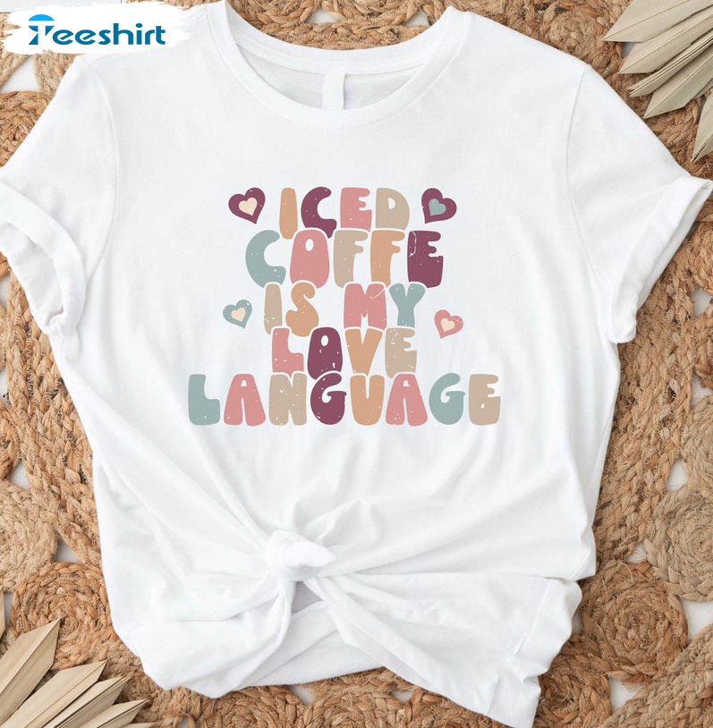 Iced Coffee Is My Love Language Shirt, Coffee Lover Short Sleeve Tee Tops