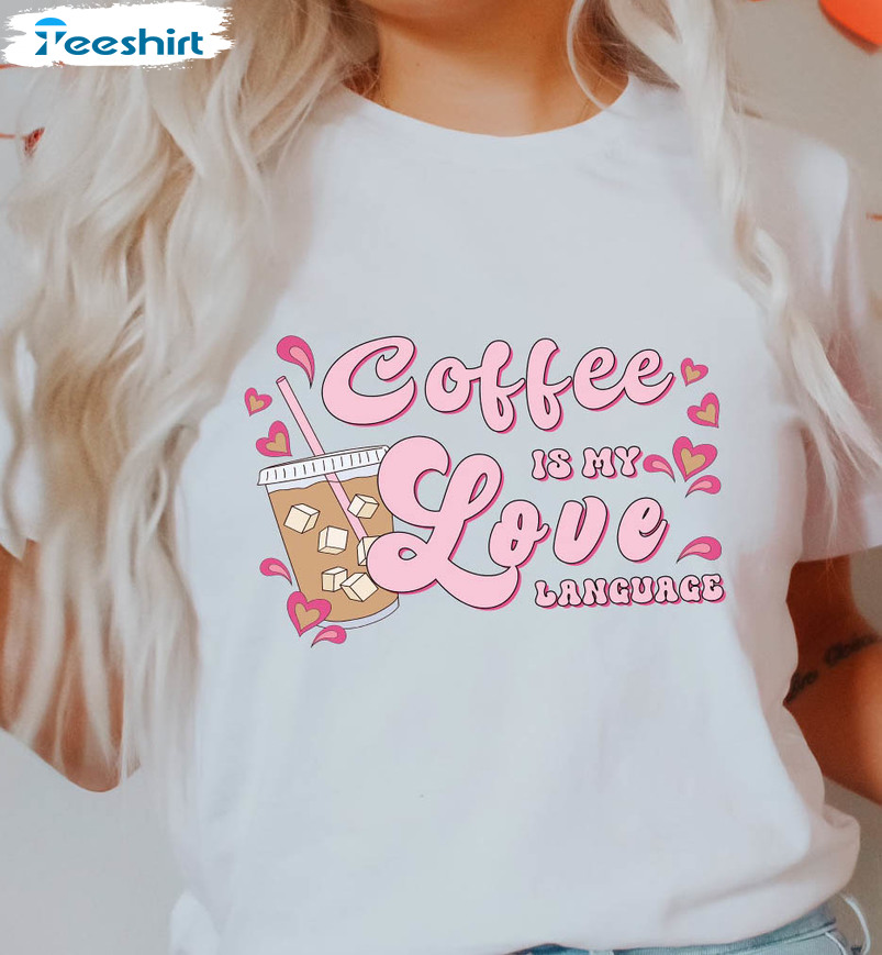 Coffee Is My Love Language Shirt, Valentines Day Unisex T-shirt Short Sleeve