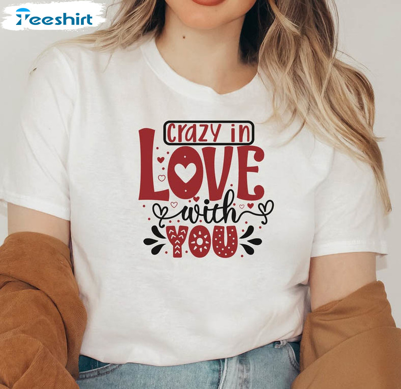 Crazy In Love With You Valentine Shirt, Funny Crewneck Short Sleeve