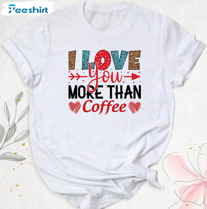 I Love You More Than Coffee Vintage Shirt, Valentines Day Unisex Hoodie Crewneck