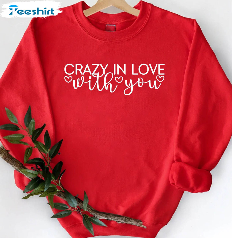 Crazy In Love With You Shirt , Valentines Day Unisex T-shirt Crewneck