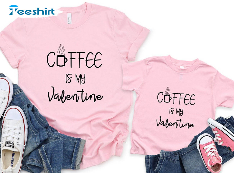 Coffee Is My Valentine Shirt, Funny Unisex Hoodie Crewneck