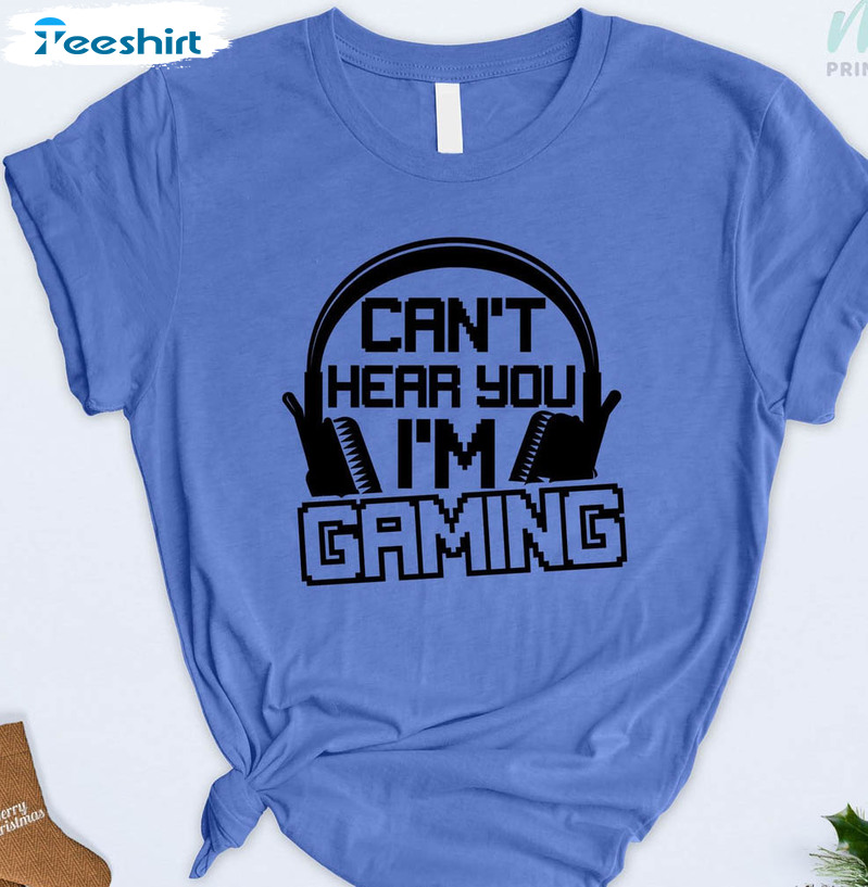 I Can't Hear You I'm Gaming Shirt, Funny Short Sleeve Tee Tops