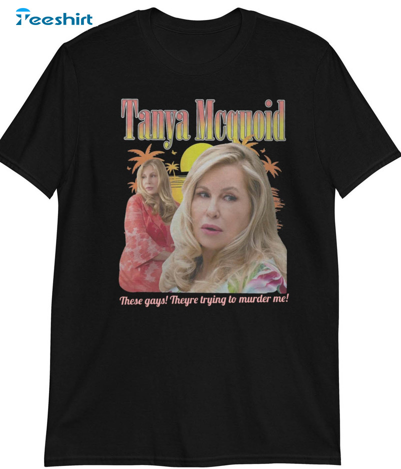 Tanya Mcquoid Trending Shirt, These Gays Theyre Trying To Murder Me Unisex T-shirt