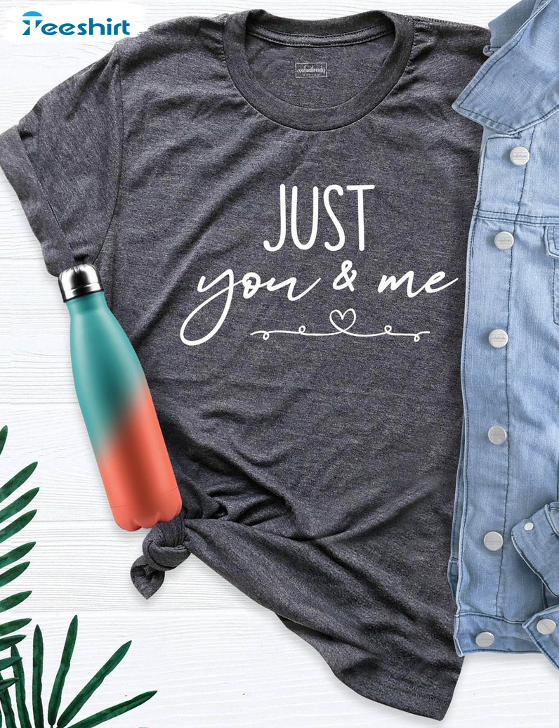 Just You And Me Shirt, Couples Valentines Day Unisex Hoodie Tee Tops