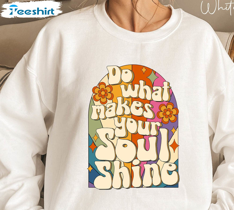 Do What Makes Your Soul Shine Sweatshirt, Trendy Unisex T-shirt Short Sleeve