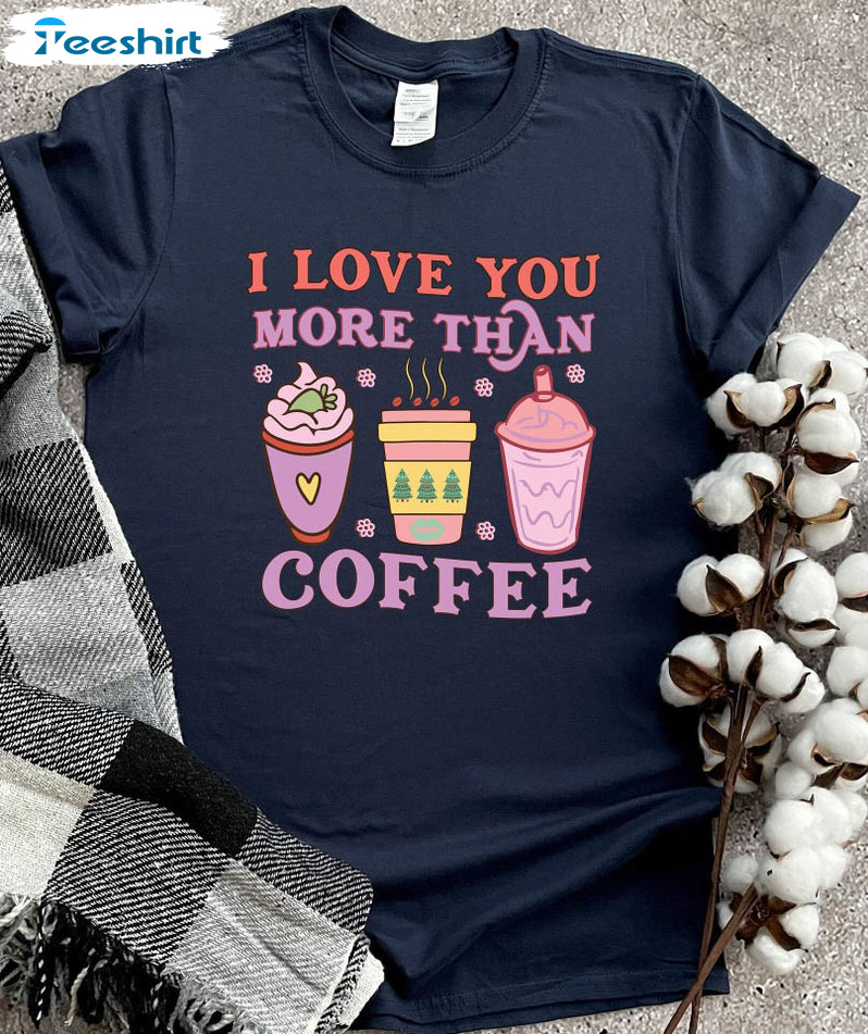 I Love You More Than Coffee Shirt, Valentine Day Long Sleeve Unisex Hoodie