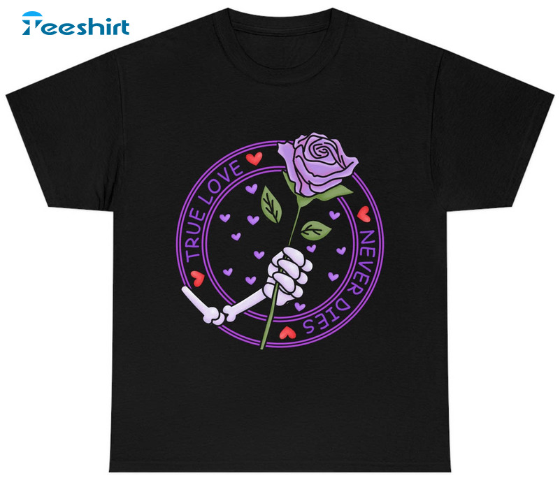 True Love Never Dies Shirt, Valentines Day Short Sleeve Crewneck