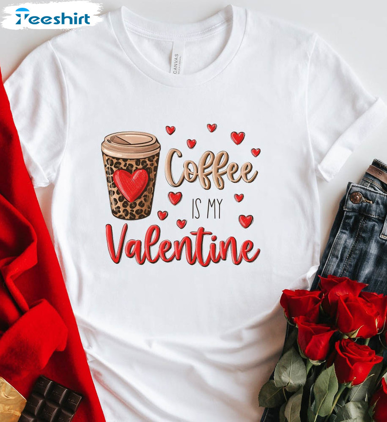 Coffee Is My Valentine Shirt, Funny Valentine Long Sleeve Sweater