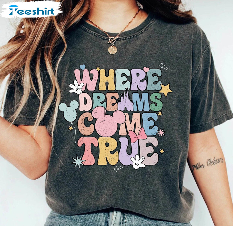 Where Dreams Come True Shirt, Disney Unisex T-shirt Crewneck