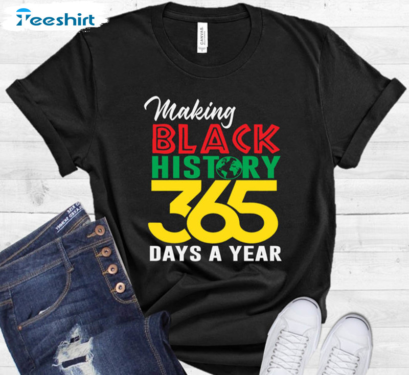 Making Black History 365 Days A Year Shirt, Trending Crewneck Unisex T-shirt