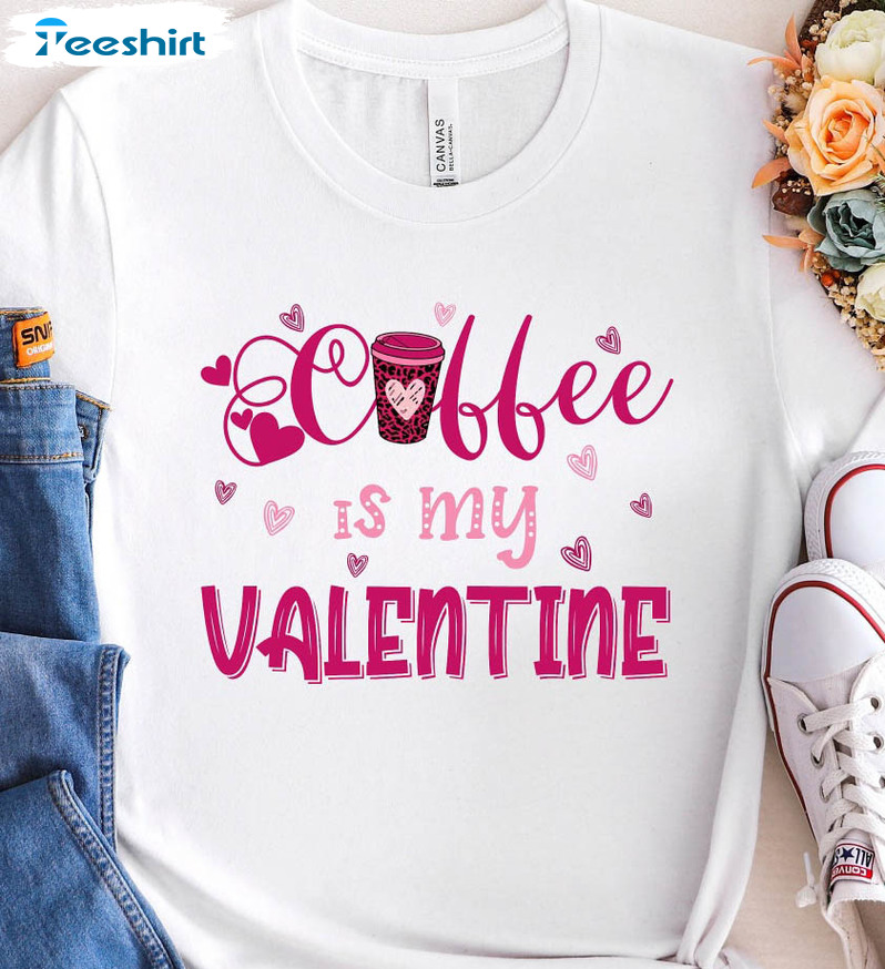 Coffee Is My Valentine Vintage Shirt, Funny Coffee Sweater Unisex T-shirt