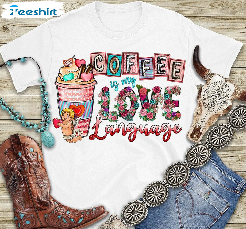 Coffee Is My Love Language Trendy Shirt, Floral Love Crewneck Unisex T-shirt