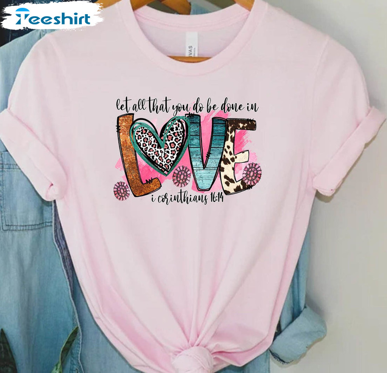 Let All That You Do Be Done In Love Cute Shirt, Valentine Day Crewneck Tee Tops