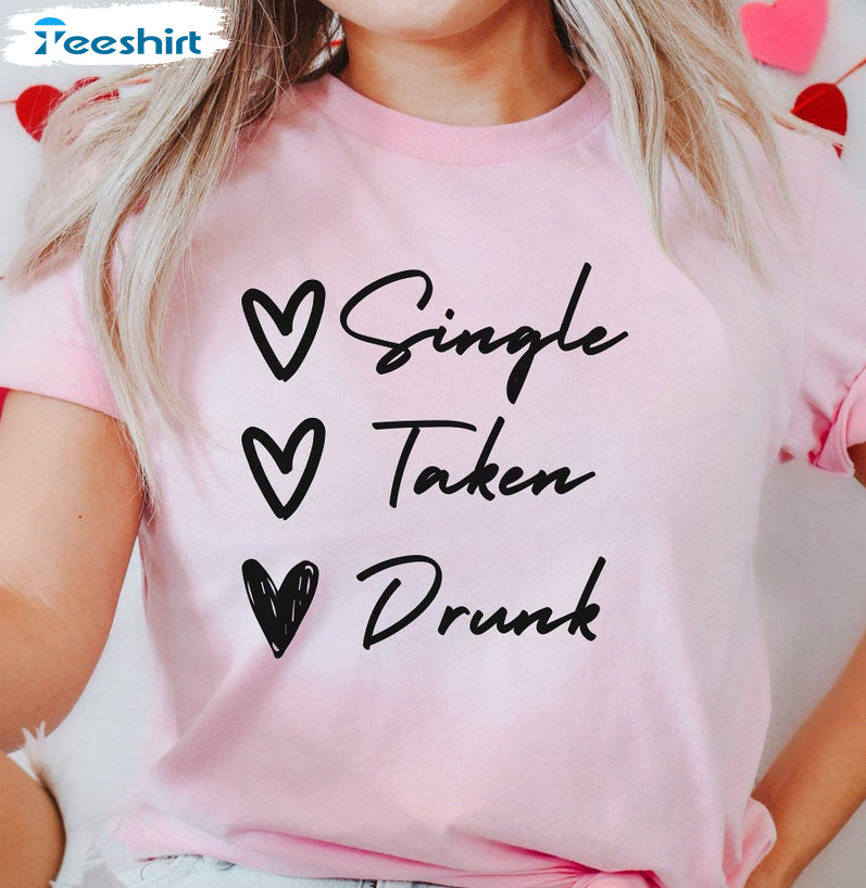 Single Taken Drunk Valentines Day Shirt, Trending Unisex T-shirt Short Sleeve