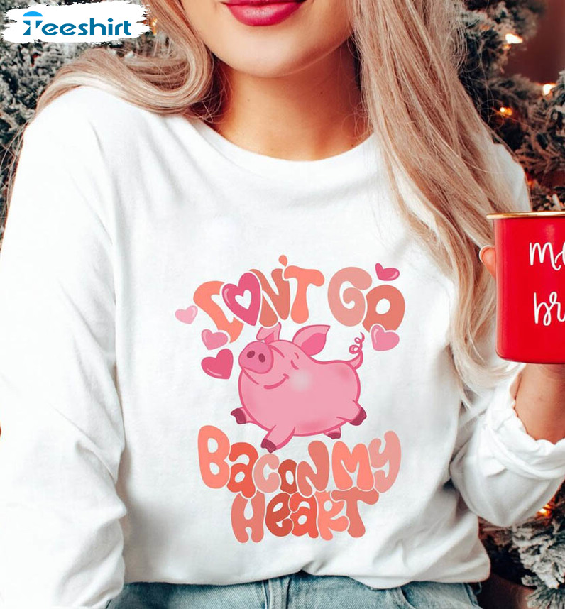 Don't Go Bacon My Heart Shirt, Valentine Day Crewneck Sweatshirt