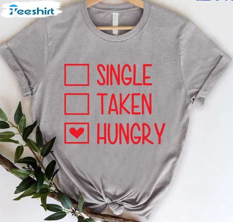 Single Taken Hungry Shirt, Valentine Unisex Hoodie Long Sleeve