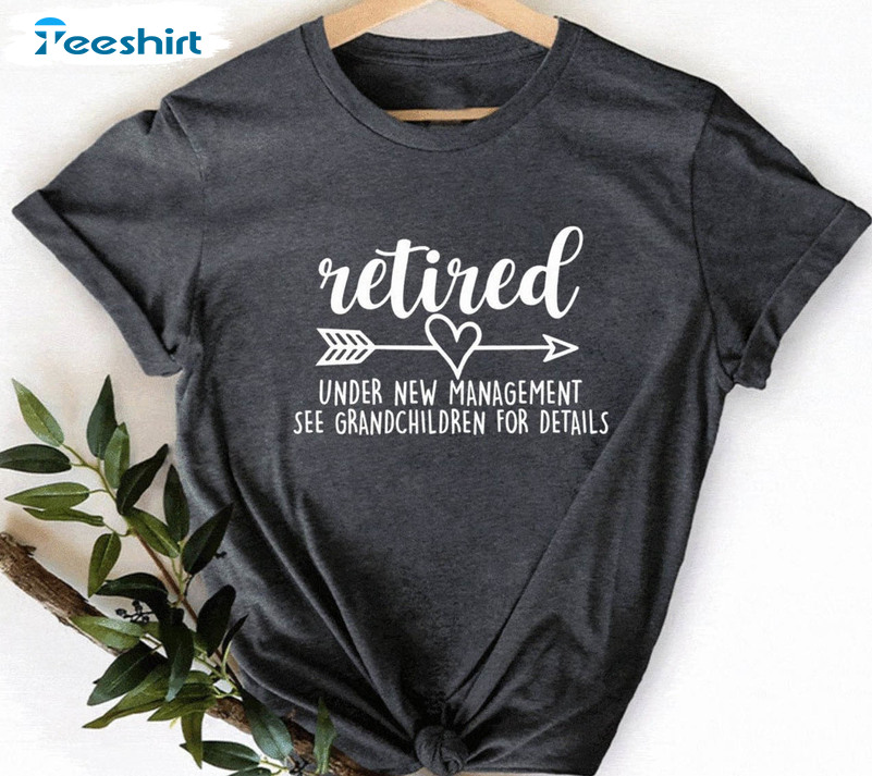 Retired Under New Management See Grandkids For Details Vintage Shirt, Funny Unisex Hoodie Tee Tops